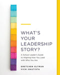 What's Your Leadership Story?: A School Leader's Guide to Aligning How You Lead with Who You Are - Paperback