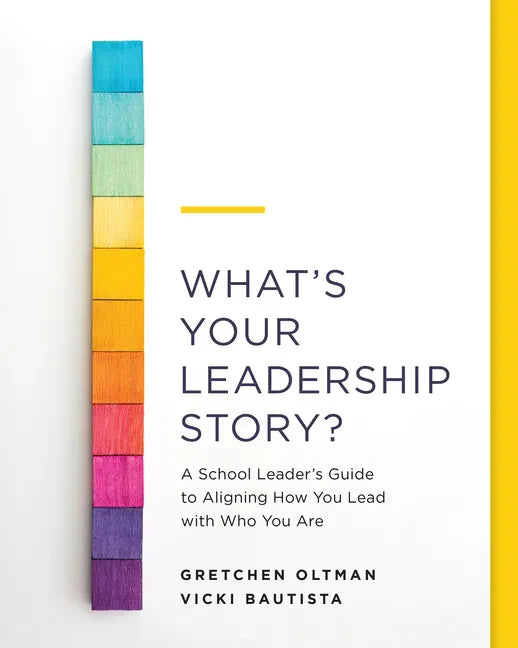 What's Your Leadership Story?: A School Leader's Guide to Aligning How You Lead with Who You Are - Paperback