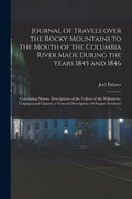 Journal of Travels Over the Rocky Mountains to the Mouth of the Columbia River Made During the Years 1845 and 1846 [microform]: Containing Minute Desc - Paperback