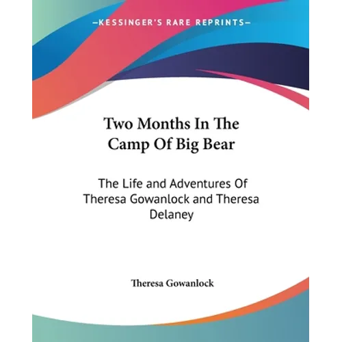 Two Months In The Camp Of Big Bear: The Life and Adventures Of Theresa Gowanlock and Theresa Delaney - Paperback