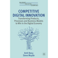 Competitive Digital Innovation: Transforming Products, Processes and Business Models to Win in the Digital Economy - Paperback