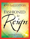 Fashioned to Reign Leader's Guide: Empowering Women to Fulfill Their Divine Destiny - Paperback