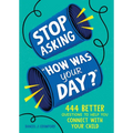 Stop Asking How Was Your Day?: 444 Better Questions to Help You Connect with Your Child - Paperback