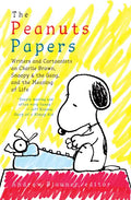 The Peanuts Papers: Writers and Cartoonists on Charlie Brown, Snoopy & the Gang, and the Meaning of Life: A Library of America Special Publication - Hardcover