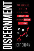 Discernment: The Business Athlete's Regimen for a Great Life through Better Decisions - Hardcover