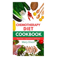 Chemotherapy Diet Cookbook: Healthy Recipes for Managing Cancer after Chemo Session - Paperback
