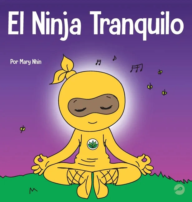 El Ninja Tranquilo: Un libro para niños sobre cómo calmar la ansiedad con el flujo de yoga El Ninja Tranquilo - Hardcover