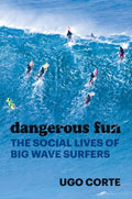 Dangerous Fun: The Social Lives of Big Wave Surfers - Hardcover