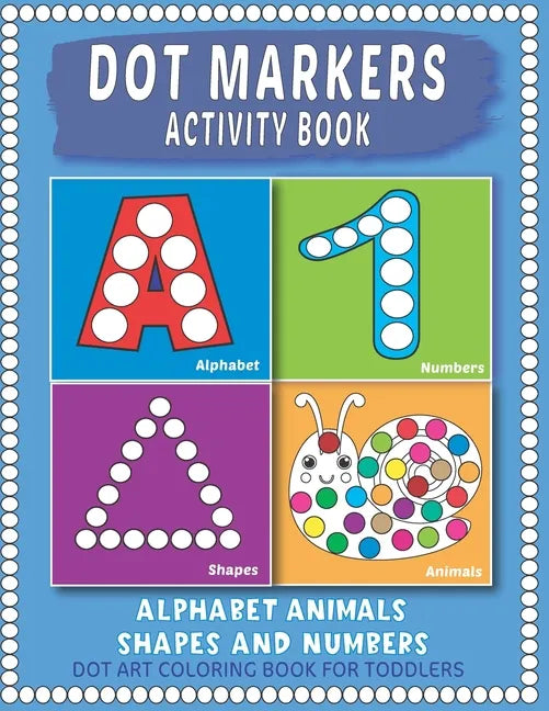 Dot Markers Activity Book: Easy Guided BIG Dots Learning Alphabet, Shapes and Numbers for Toddlers, Preschoolers and Kindergarten. - Paperback