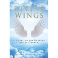 Divine Wings: a Novel on the Rapture of the Church - Paperback