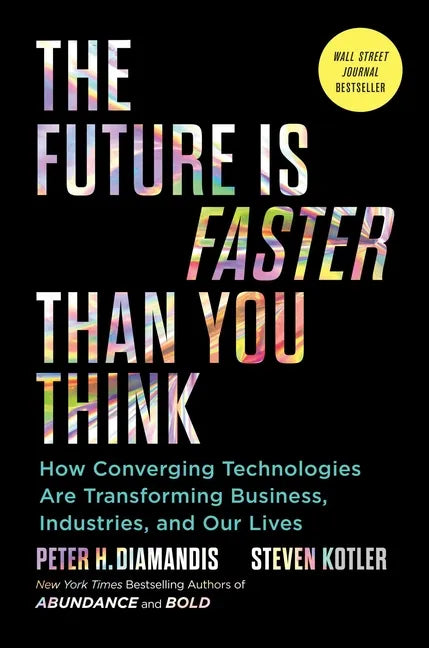 The Future Is Faster Than You Think: How Converging Technologies Are Transforming Business, Industries, and Our Lives - Hardcover