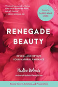 Renegade Beauty: Reveal and Revive Your Natural Radiance--Beauty Secrets, Solutions, and Preparations - Paperback