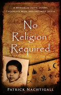 No Religion Required: A Memoir of Faith, Doubt, Chocolate Milk, and Untimely Death: A Memoir of Faith, Doubt, Chocolate Milk, and Untimely Death - Paperback