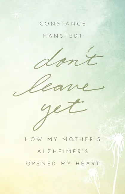 Don't Leave Yet: How My Mother's Alzheimer's Opened My Heart - Paperback