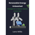 Renewable Energy Unleashed: Strategies for a Cleaner, Greener Environment - Paperback
