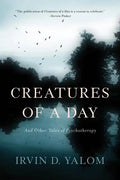 Creatures of a Day: And Other Tales of Psychotherapy - Paperback