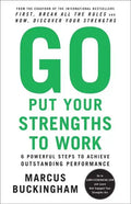 Go Put Your Strengths to Work: 6 Powerful Steps to Achieve Outstanding Performance - Paperback
