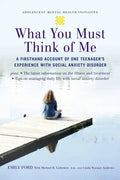 What You Must Think of Me: A Firsthand Account of One Teenager's Experience with Social Anxiety Disorder - Paperback