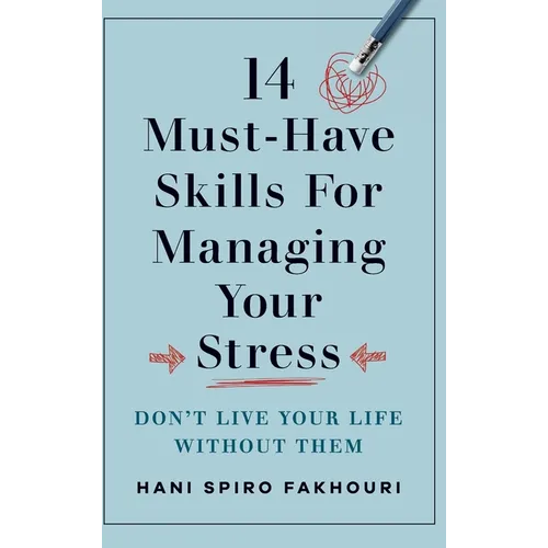 14 Must-Have Skills for Managing Your Stress: Don't Live Your Life Without Them - Hardcover