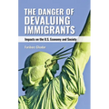 The Danger of Devaluing Immigrants: Impacts on the U.S. Economy and Society - Paperback