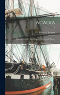 Acadia: Missing Links of a Lost Chapter in American History; 2 - Hardcover