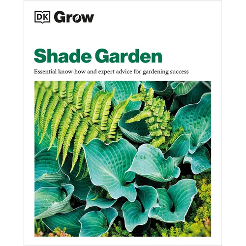 Grow Shade Garden: Essential Know-How and Expert Advice for Gardening Success - Paperback