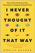 I Never Thought of It That Way: How to Have Fearlessly Curious Conversations in Dangerously Divided Times - Hardcover