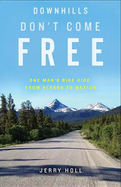 Downhills Don't Come Free: One Man's Bike Ride from Alaska to Mexico - Paperback