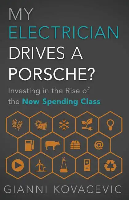 My Electrician Drives a Porsche?: Investing in the Rise of the New Spending Class - Hardcover