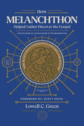 How Melanchthon Helped Luther Discover the Gospel: The Doctrine of Justification in the Reformation - Paperback