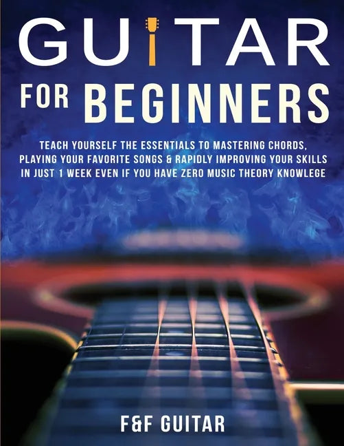 Guitar for Beginners: Teach Yourself To Master Your First 100 Chords on Guitar& Develop A Lifetime Of Guitar Success Habits Even if You Have - Paperback