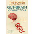 The Power of the Gut-Brain Connection: How to Leverage the Gut-Brain Axis to Improve Your Physical, Mental and Emotional Well-Being - Paperback