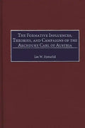 The Formative Influences, Theories, and Campaigns of the Archduke Carl of Austria - Hardcover