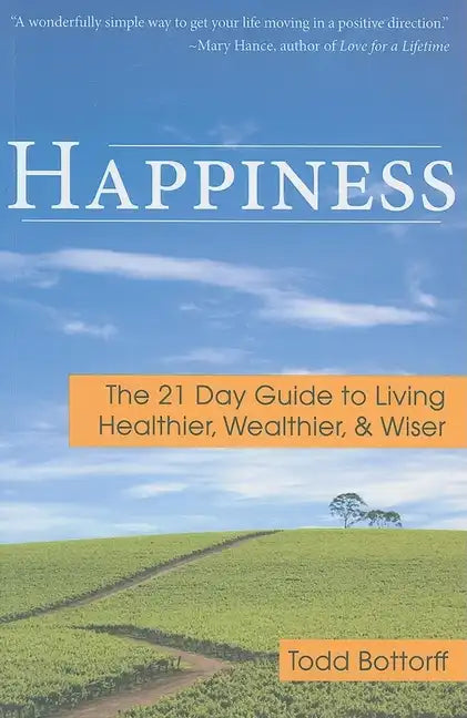 Happiness: The 21 Day Guide to Living Healthier, Wealthier, & Wiser - Paperback