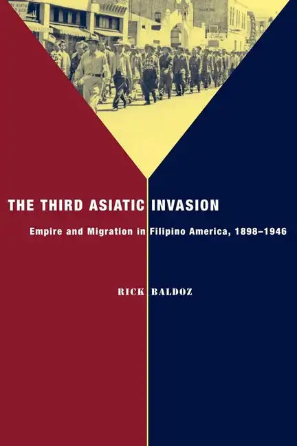The Third Asiatic Invasion: Empire and Migration in Filipino America, 1898-1946 - Hardcover