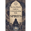 New Witch's Guide to Communicating with Spirits: Exploring the Techniques of Pendulum Communication, Ouija Encounters, Mediums, Seances, and Necromant - Paperback