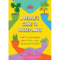A People's Guide to Houseplants: Thrifty, Sustainable Ways to Fill Your Home with Plants - Paperback