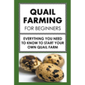 Quail Farming For Beginners: Everything You Need To Know To Start Your Own Quail Farm - Paperback