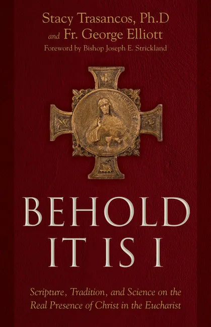 Behold It Is I: Scripture, Tradition, and Science on the Real Presence of Christ in the Eucharist - Hardcover
