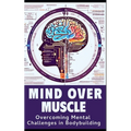 Mind and Muscle: Mastering the Mental Game of Bodybuilding: Strategies for Mental Toughness, Resilience, and Overcoming Challenges in t - Paperback