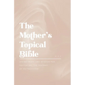 The Mother's Topical Bible: Divine Truth and Wisdom for Navigating the Journey of Motherhood - Paperback