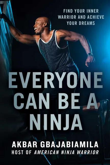 Everyone Can Be a Ninja: Find Your Inner Warrior and Achieve Your Dreams - Paperback