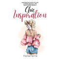 Chic Inspiration: Imaginative ways to live a more magical life - Paperback
