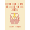 How to Break the Cycle of Chronic Pain from Sciatica - Paperback