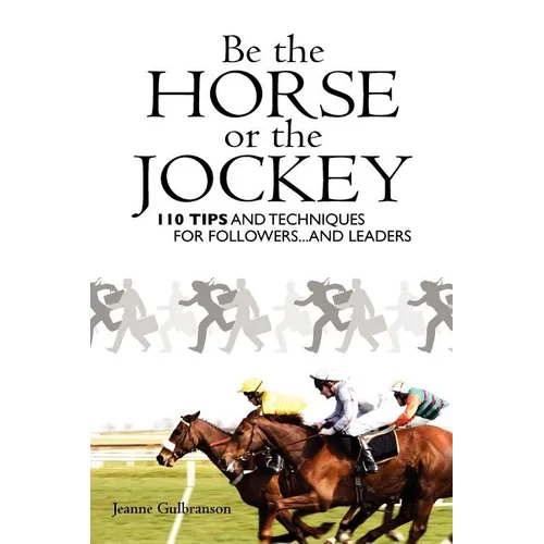 Be the Horse or the Jockey: 110 Tips and Techniques for Followers...and Leaders - Paperback