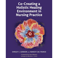 Co-Creating a Holistic Healing Environment in Nursing Practice - Paperback