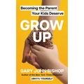 Grow Up: Becoming the Parent Your Kids Deserve - Hardcover