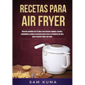 Recetas para Air Fryer: Plan de comidas de 15 días con recetas rápidas, fáciles, saludables y bajas en grasas para usar su freidora de aire pa - Paperback
