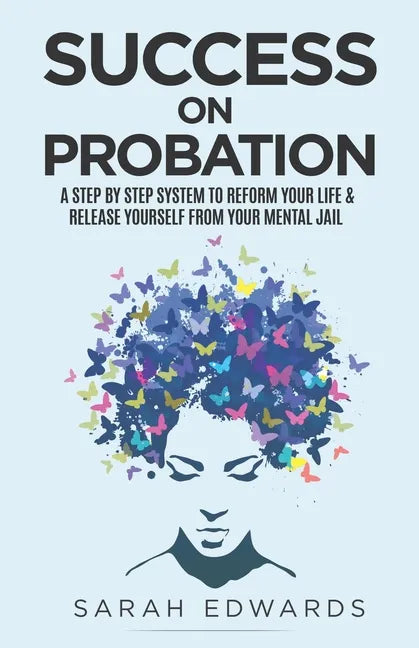 Success On Probation: A Step By Step System To Reform Your Life & Release Yourself From Your Mental Jail - Paperback