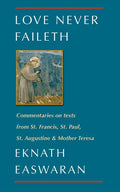 Love Never Faileth: Commentaries on Texts from St. Francis, St. Paul, St. Augustine & Mother Teresa - Paperback